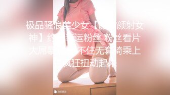 极品骚浪美少女【颜射颜射女神】约啪幸运粉丝 粉丝看片大屌暴涨 忍不住无套骑乘上去疯狂扭动起来