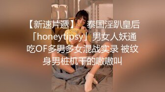 【新速片遞】 ✨泰国淫趴皇后「honeytipsy」男女人妖通吃OF多男多女混战实录 被纹身男桩机干的嗷嗷叫