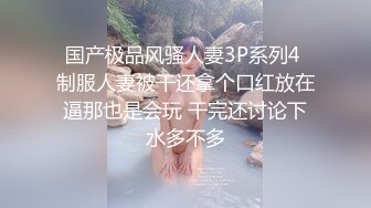 国产极品风骚人妻3P系列4 制服人妻被干还拿个口红放在逼那也是会玩 干完还讨论下水多不多