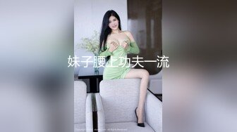 高端泄密流出火爆全网泡良达人金先生❤️操趴丰满肉感小姐姐，女上位起伏奶子大摆射她屁股上