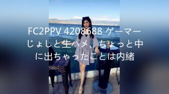 FC2PPV 4208688 ゲーマーじょしと生ハメ、ちょっと中に出ちゃったことは内緒