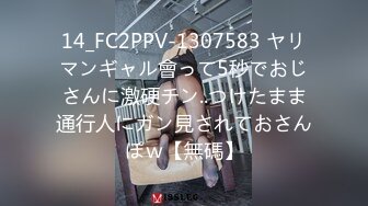 14_FC2PPV-1307583 ヤリマンギャル會って5秒でおじさんに激硬チン..つけたまま通行人にガン見されておさんぽｗ【無碼】