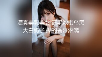  漂亮美乳美女 逼毛浓密乌黑 大白奶子 操的香汗淋漓