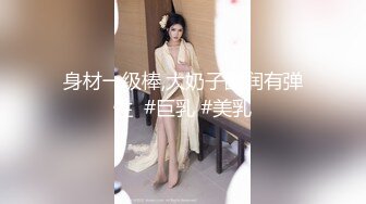 身材一级棒,大奶子圆润有弹性  #巨乳 #美乳