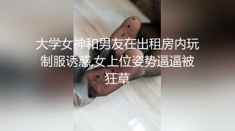 大学女神和男友在出租房内玩制服诱惑,女上位姿势逼逼被狂草