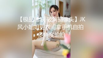 【极品稀缺 破解摄像头】JK风小姐姐更衣间拿手机自拍 多角度偷拍