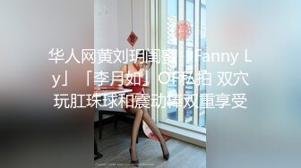 华人网黄刘玥闺蜜「Fanny Ly」「李月如」OF私拍 双穴玩肛珠球和震动棒双重享受