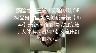 露脸才是王道！万狼求购OF极品身材巨乳高颜反差婊【Jbsw】最新不雅剧情私拍完结，人体寿司3P4P潮吹流出红色血水 (2)