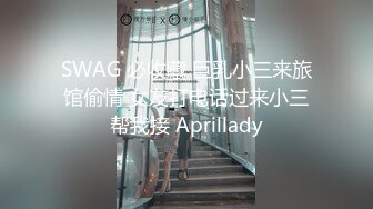 SWAG 必收藏 巨乳小三来旅馆偷情 女友打电话过来小三帮我接 Aprillady