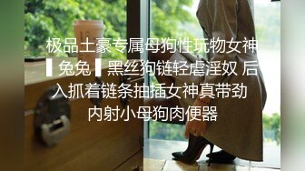 极品土豪专属母狗性玩物女神▌兔兔 ▌黑丝狗链轻虐淫奴 后入抓着链条抽插女神真带劲 内射小母狗肉便器