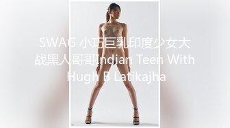 SWAG 小巧巨乳印度少女大战黑人哥哥Indian Teen With Hugh B Latikajha