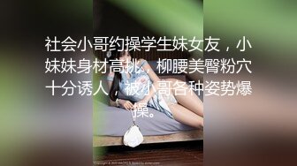 社会小哥约操学生妹女友，小妹妹身材高挑，柳腰美臀粉穴十分诱人，被小哥各种姿势爆操。